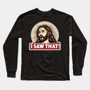 I SAW THAT Jesus MeMe Long Sleeve T-Shirt